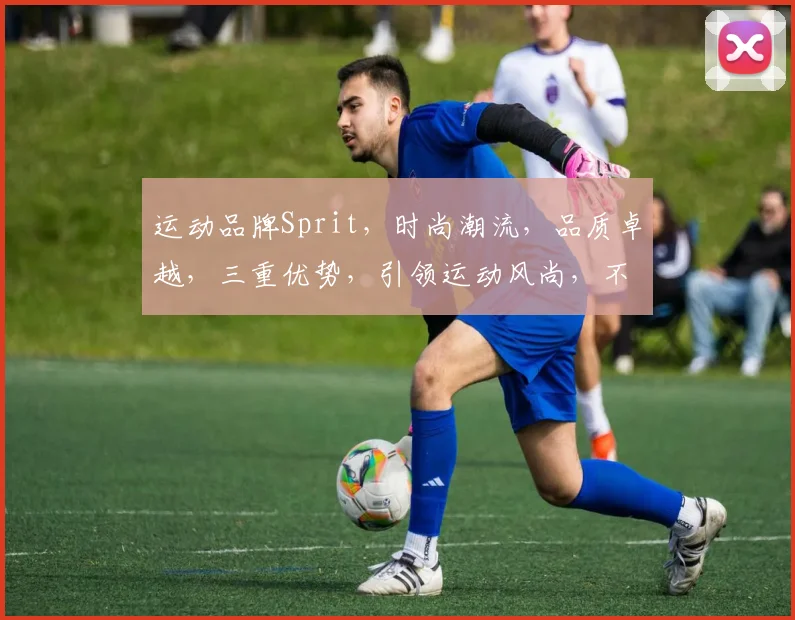 运动品牌Sprit，时尚潮流，品质卓越，三重优势，引领运动风尚，不容错过