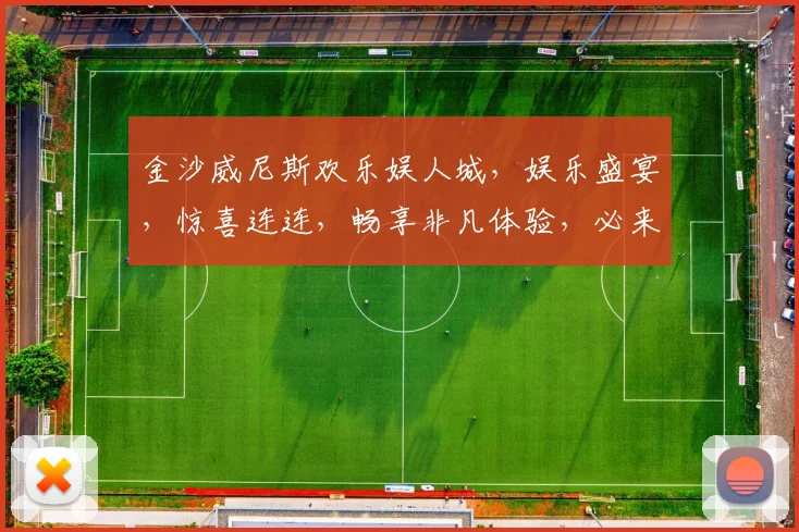 金沙威尼斯欢乐娱人城，娱乐盛宴，惊喜连连，畅享非凡体验，必来打卡